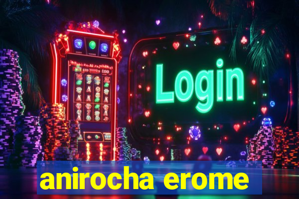 anirocha erome